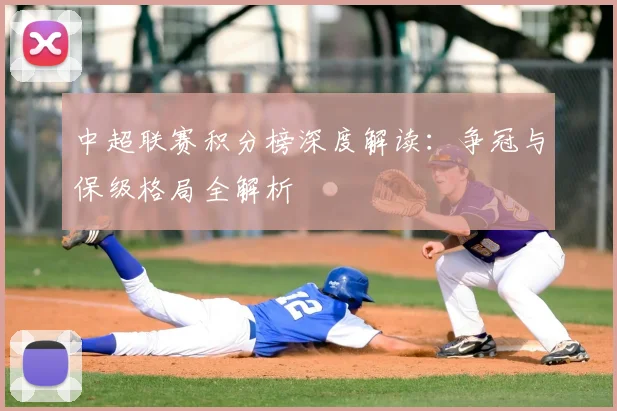 中超联赛积分榜深度解读：争冠与保级格局全解析